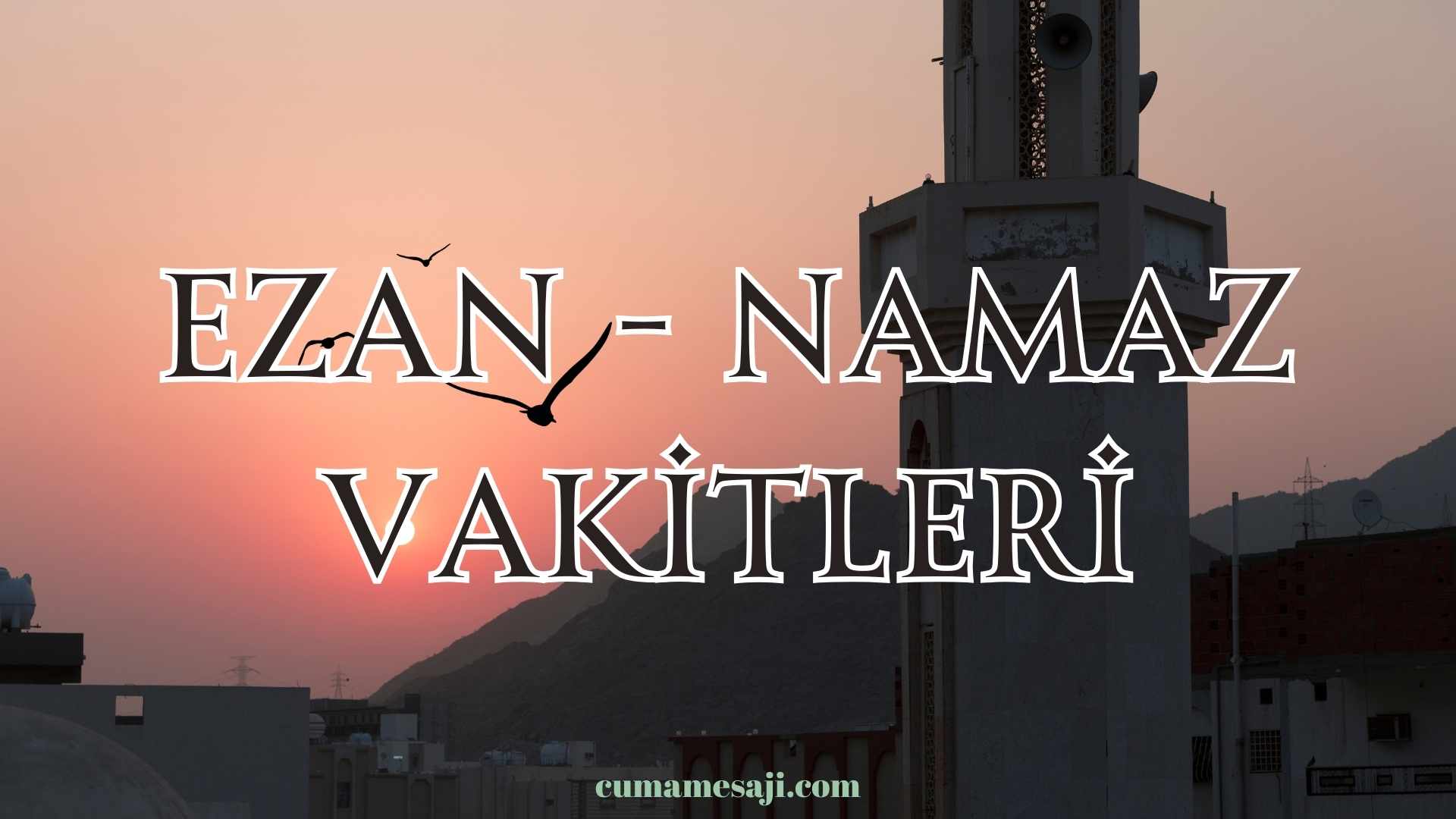 Ezan Ve Namaz Vakti ( Sabah, Öğlen, İkindi, Akşam, Yatsı ) - Cuma Mesajı